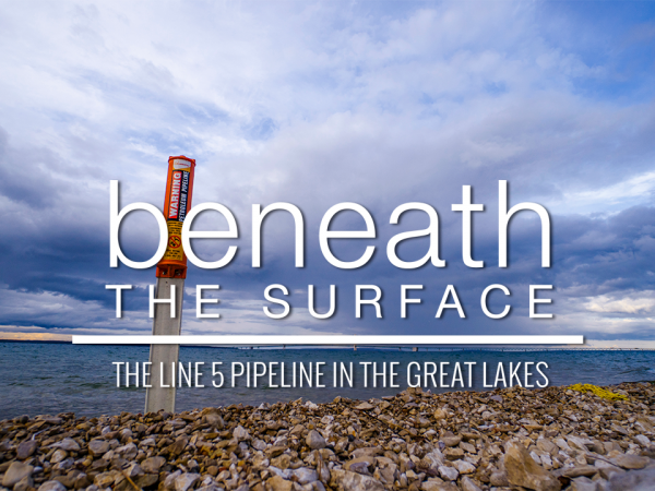 Beneath the Surface - the Line 5 Pipeline in the Great Lakes