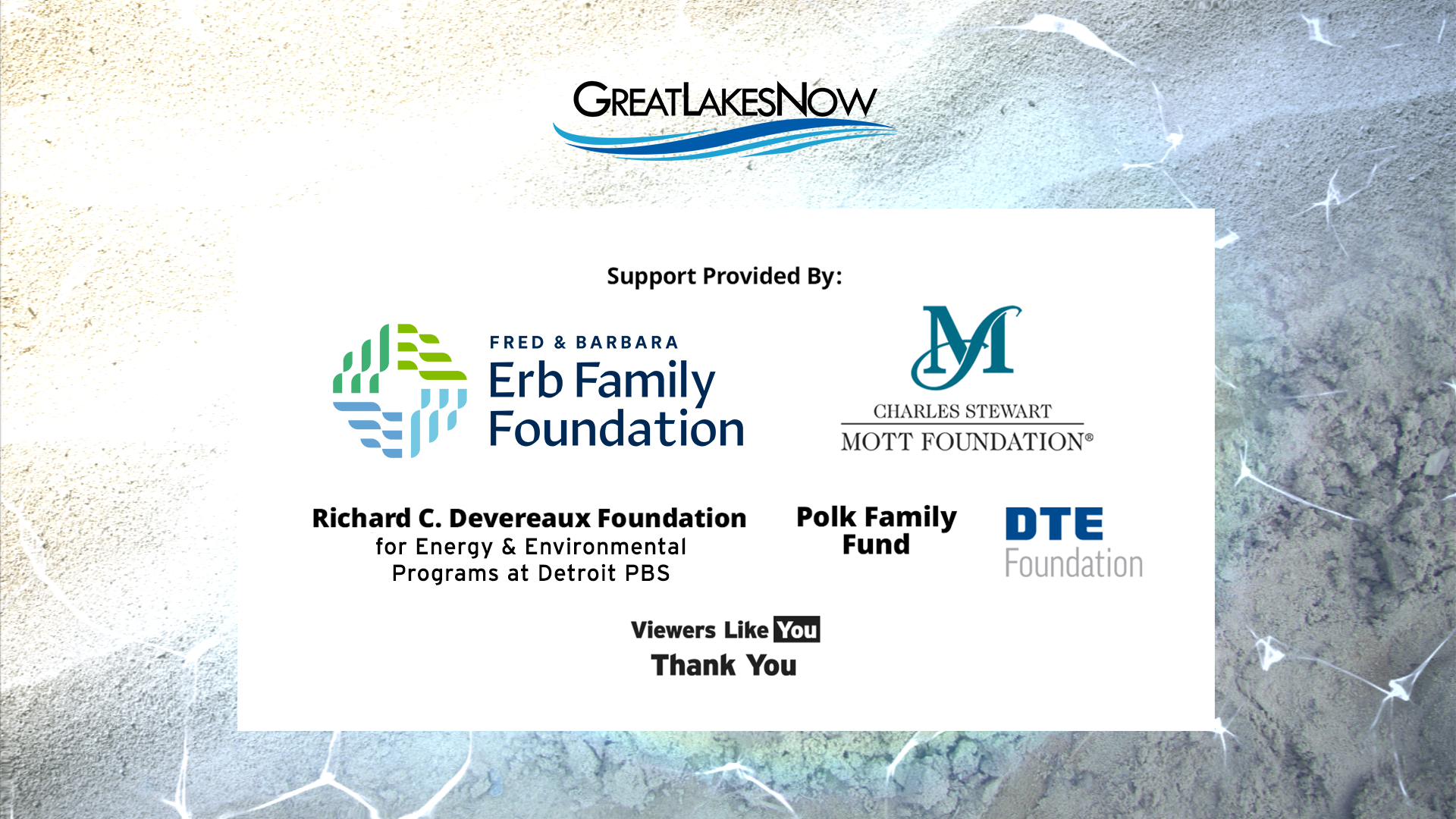 Brought to you by Detroit Public Television thanks to the support from the Fred A. and Barbara M. Erb Family Foundation, The Charles Stewart Mott Foundation, the Richard C. Devereaux Foundation Fund for Energy and Environmental Programs at Detroit PBS, the Polk Family Fund, DTE Foundation, and viewers like you. Thank you.